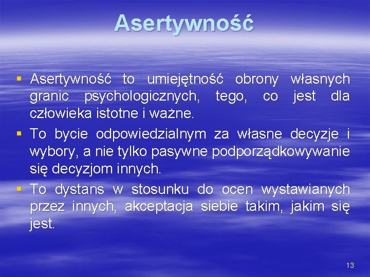 Asertywność § Asertywność to umiejętność obrony własnych granic psychologicznych, tego, co jest dla człowieka