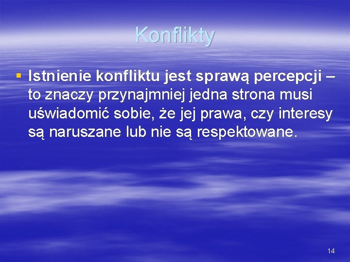 Konflikty § Istnienie konfliktu jest sprawą percepcji – to znaczy przynajmniej jedna strona musi Konflikty § Istnienie konfliktu jest sprawą percepcji – to znaczy przynajmniej jedna strona musi