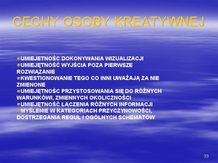 CECHY OSOBY KREATYWNEJ UMIEJETNOŚC DOKONYWANIA WIZUALIZACJI UMIEJĘTNOŚĆ WYJŚCIA POZA PIERWSZE ROZWIĄZANIE KWESTIONOWANIE TEGO CO CECHY OSOBY KREATYWNEJ UMIEJETNOŚC DOKONYWANIA WIZUALIZACJI UMIEJĘTNOŚĆ WYJŚCIA POZA PIERWSZE ROZWIĄZANIE KWESTIONOWANIE TEGO CO