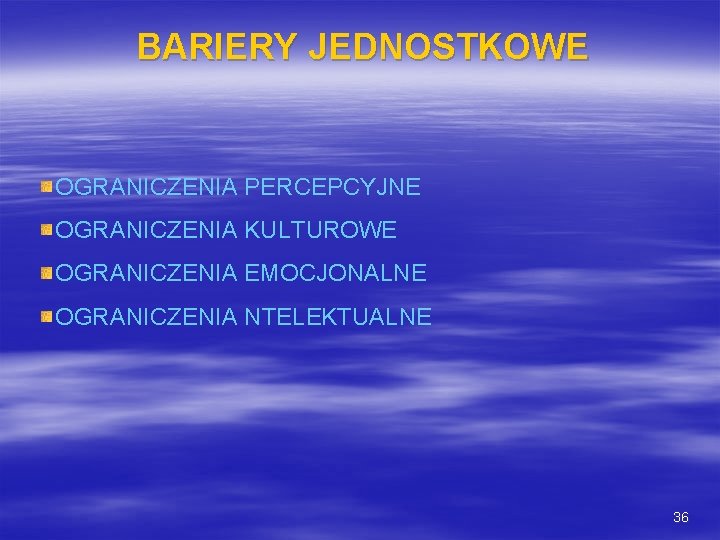 BARIERY JEDNOSTKOWE OGRANICZENIA PERCEPCYJNE OGRANICZENIA KULTUROWE OGRANICZENIA EMOCJONALNE OGRANICZENIA NTELEKTUALNE 36 