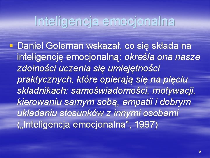 Inteligencja emocjonalna § Daniel Goleman wskazał, co się składa na inteligencję emocjonalną: określa ona Inteligencja emocjonalna § Daniel Goleman wskazał, co się składa na inteligencję emocjonalną: określa ona