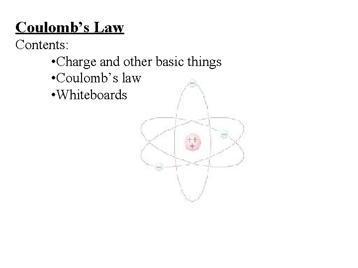 Coulomb’s Law Contents: • Charge and other basic things • Coulomb’s law • Whiteboards