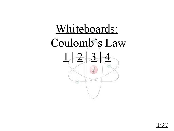 Whiteboards: Coulomb’s Law 1|2|3|4 TOC 