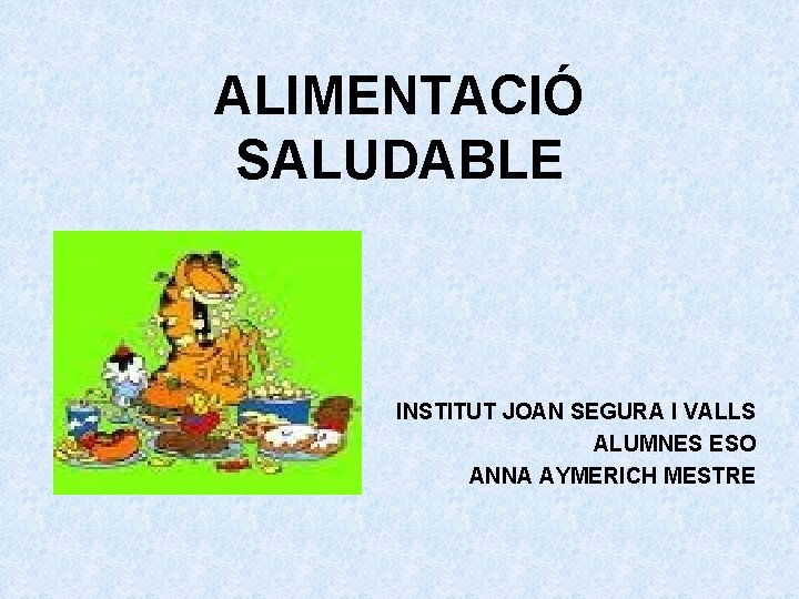 ALIMENTACIÓ SALUDABLE INSTITUT JOAN SEGURA I VALLS ALUMNES ESO ANNA AYMERICH MESTRE 