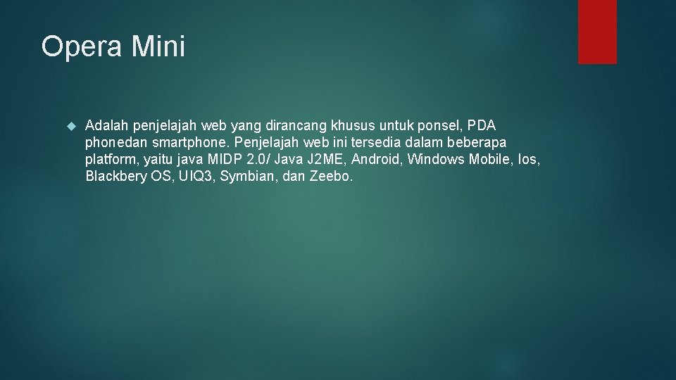 Opera Mini Adalah penjelajah web yang dirancang khusus untuk ponsel, PDA phonedan smartphone. Penjelajah