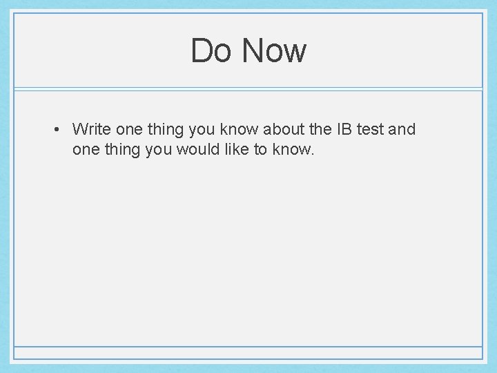 Do Now • Write one thing you know about the IB test and one