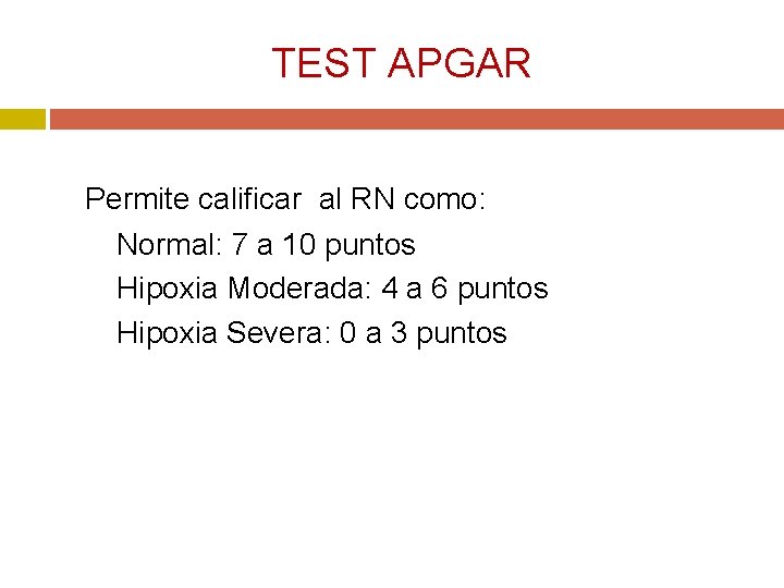 TEST APGAR Permite calificar al RN como: Normal: 7 a 10 puntos Hipoxia Moderada: