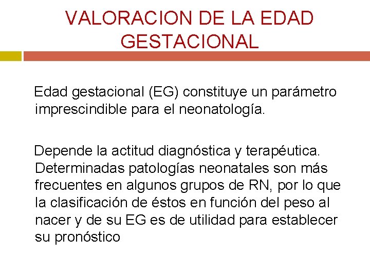 VALORACION DE LA EDAD GESTACIONAL Edad gestacional (EG) constituye un parámetro imprescindible para el