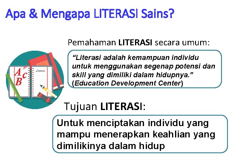Apa & Mengapa LITERASI Sains? Pemahaman LITERASI secara umum: “Literasi adalah kemampuan individu untuk
