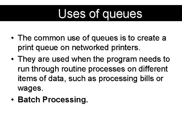 Uses of queues • The common use of queues is to create a print