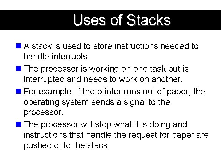 Uses of Stacks n A stack is used to store instructions needed to handle