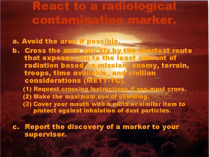 React to a radiological contamination marker. a. Avoid the area if possible. b. Cross