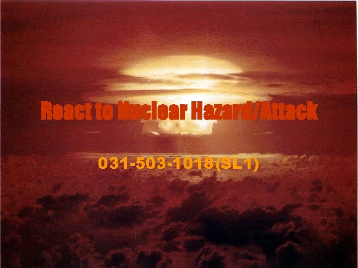 React to Nuclear Hazard/Attack 031 -503 -1018(SL 1) 