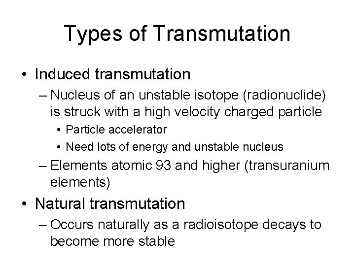 Types of Transmutation • Induced transmutation – Nucleus of an unstable isotope (radionuclide) is