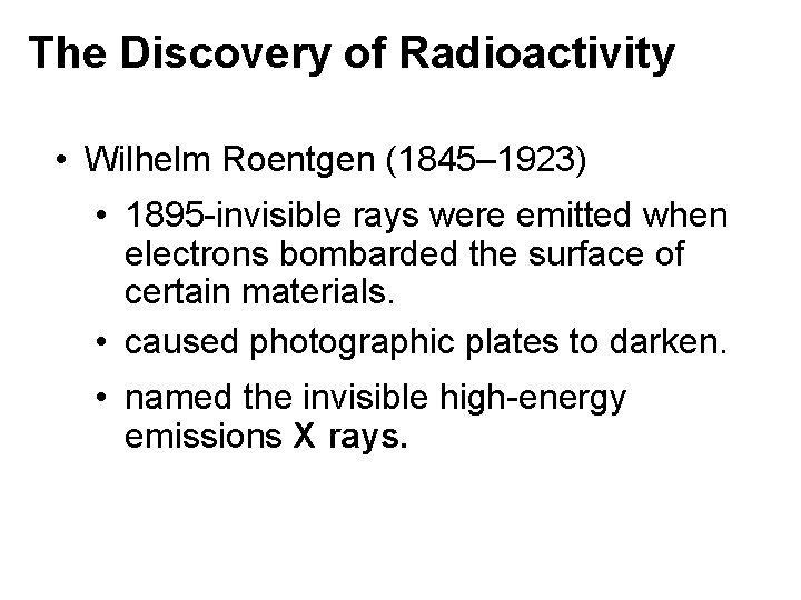 The Discovery of Radioactivity • Wilhelm Roentgen (1845– 1923) • 1895 -invisible rays were