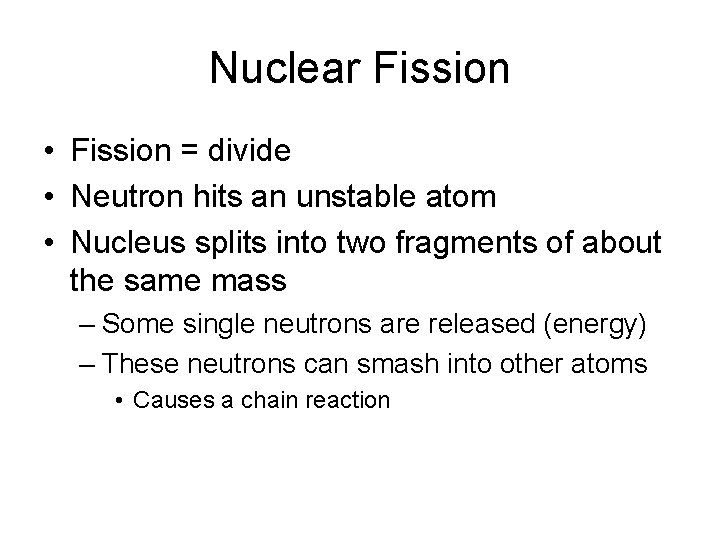 Nuclear Fission • Fission = divide • Neutron hits an unstable atom • Nucleus