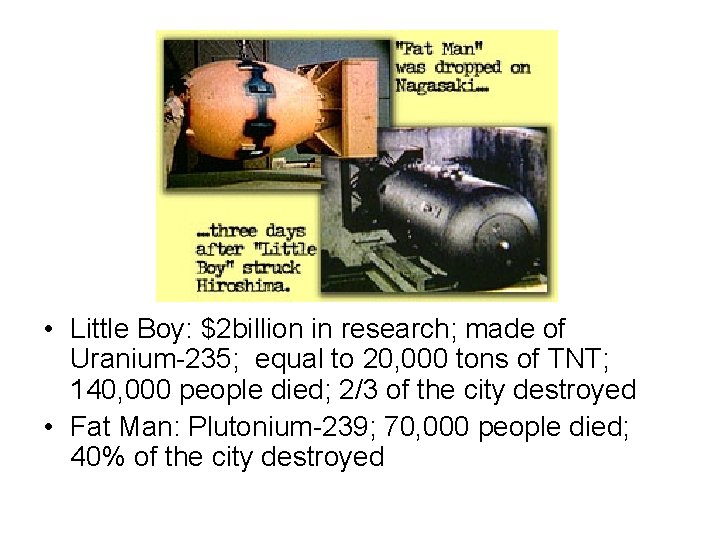  • Little Boy: $2 billion in research; made of Uranium-235; equal to 20,