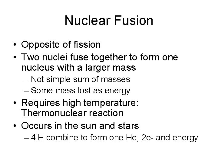 Nuclear Fusion • Opposite of fission • Two nuclei fuse together to form one