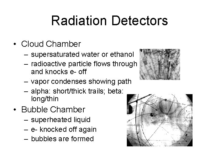 Radiation Detectors • Cloud Chamber – supersaturated water or ethanol – radioactive particle flows