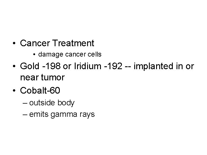  • Cancer Treatment • damage cancer cells • Gold -198 or Iridium -192