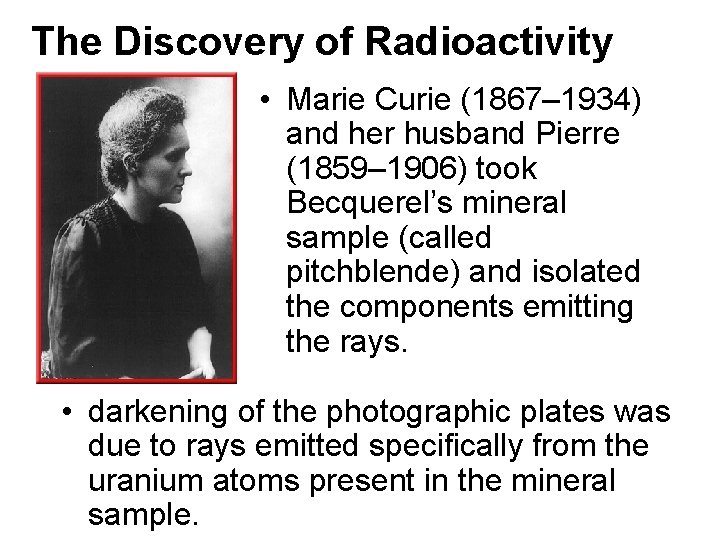 The Discovery of Radioactivity • Marie Curie (1867– 1934) and her husband Pierre (1859–