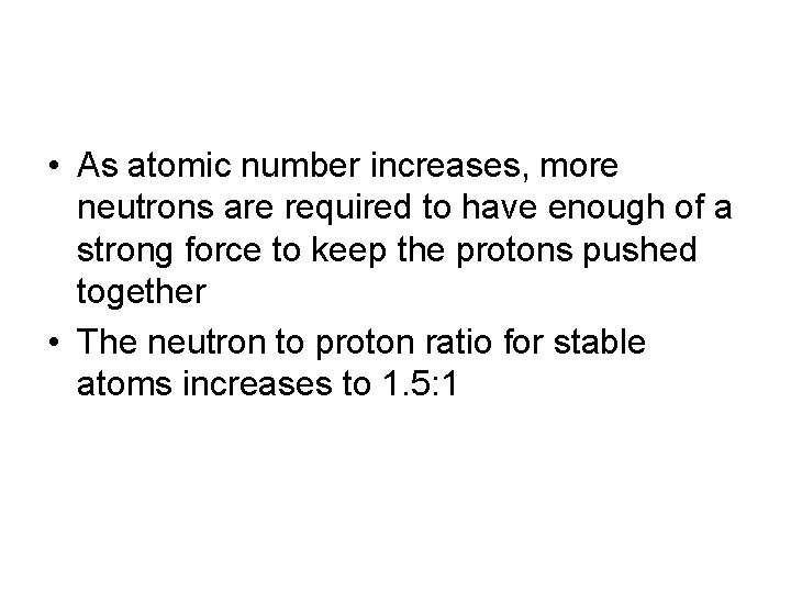  • As atomic number increases, more neutrons are required to have enough of