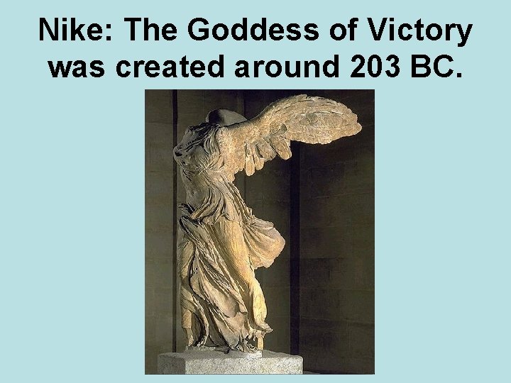 Nike: The Goddess of Victory was created around 203 BC. 