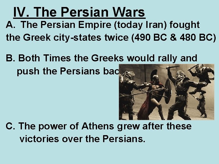 IV. The Persian Wars A. The Persian Empire (today Iran) fought the Greek city-states