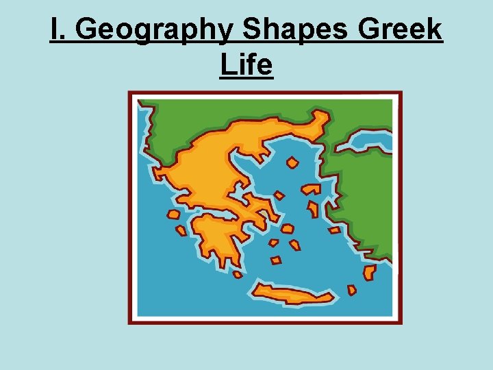 I. Geography Shapes Greek Life 