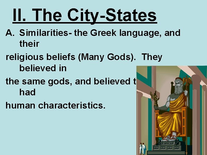 II. The City-States A. Similarities- the Greek language, and their religious beliefs (Many Gods).