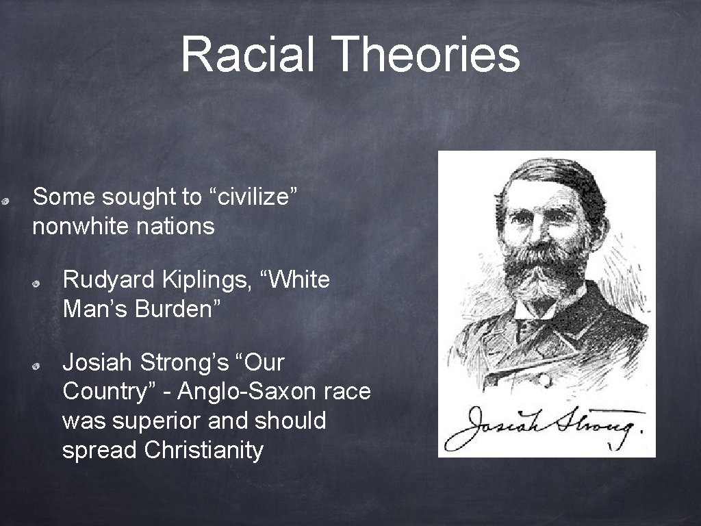 Racial Theories Some sought to “civilize” nonwhite nations Rudyard Kiplings, “White Man’s Burden” Josiah