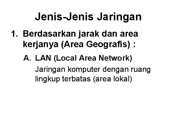 Jenis-Jenis Jaringan 1. Berdasarkan jarak dan area kerjanya (Area Geografis) : A. LAN (Local