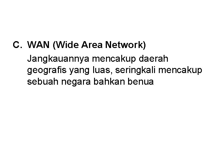 C. WAN (Wide Area Network) Jangkauannya mencakup daerah geografis yang luas, seringkali mencakup sebuah
