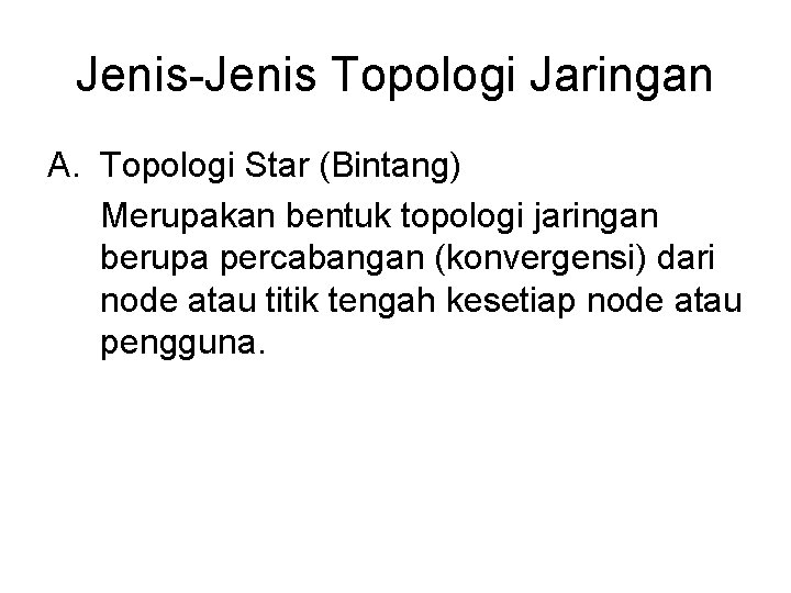 Jenis-Jenis Topologi Jaringan A. Topologi Star (Bintang) Merupakan bentuk topologi jaringan berupa percabangan (konvergensi)