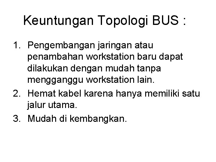 Keuntungan Topologi BUS : 1. Pengembangan jaringan atau penambahan workstation baru dapat dilakukan dengan