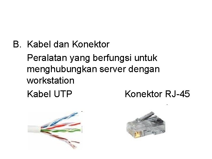 B. Kabel dan Konektor Peralatan yang berfungsi untuk menghubungkan server dengan workstation Kabel UTP