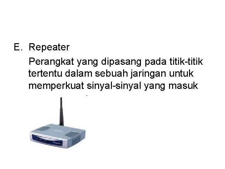 E. Repeater Perangkat yang dipasang pada titik-titik tertentu dalam sebuah jaringan untuk memperkuat sinyal-sinyal