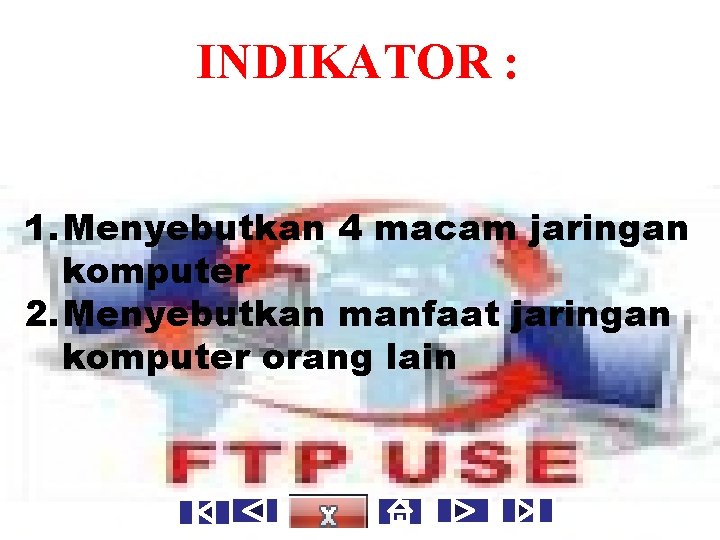 INDIKATOR : 1. Menyebutkan 4 macam jaringan komputer 2. Menyebutkan manfaat jaringan komputer orang