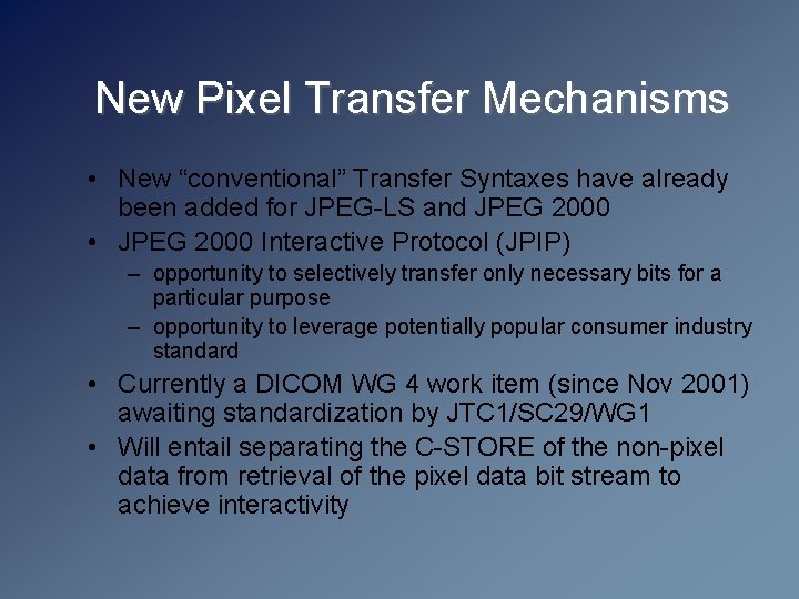 New Pixel Transfer Mechanisms • New “conventional” Transfer Syntaxes have already been added for