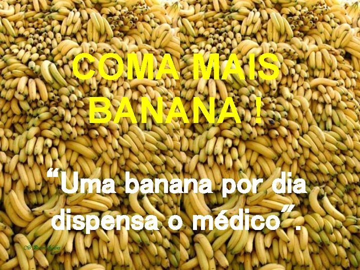 COMA MAIS BANANA ! “Uma banana por dia dispensa o médico". 