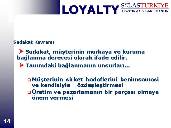 LOYALTY Sadakat Kavramı Sadakat, müşterinin markaya ve kuruma bağlanma derecesi olarak ifade edilir. Tanımdaki