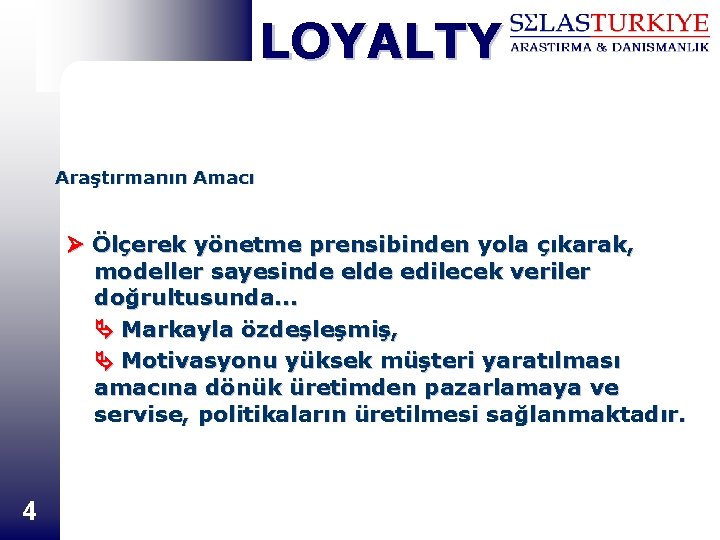 LOYALTY Araştırmanın Amacı Ölçerek yönetme prensibinden yola çıkarak, modeller sayesinde elde edilecek veriler doğrultusunda.