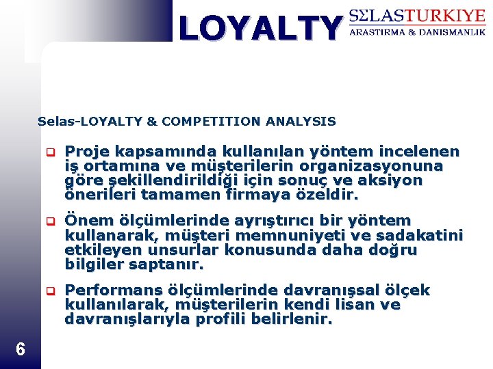 LOYALTY Selas-LOYALTY & COMPETITION ANALYSIS 6 q Proje kapsamında kullanılan yöntem incelenen iş ortamına