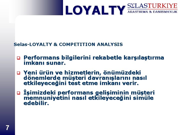 LOYALTY Selas-LOYALTY & COMPETITION ANALYSIS 7 q Performans bilgilerini rekabetle karşılaştırma imkanı sunar. q