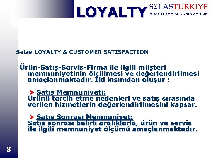 LOYALTY Selas-LOYALTY & CUSTOMER SATISFACTION Ürün-Satış-Servis-Firma ile ilgili müşteri memnuniyetinin ölçülmesi ve değerlendirilmesi amaçlanmaktadır.