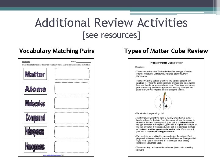 Additional Review Activities [see resources] Vocabulary Matching Pairs Types of Matter Cube Review 