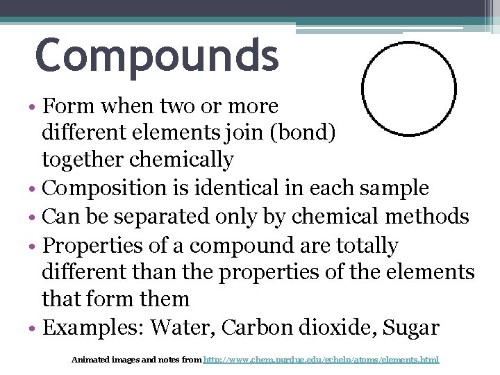 Compounds • Form when two or more different elements join (bond) together chemically •