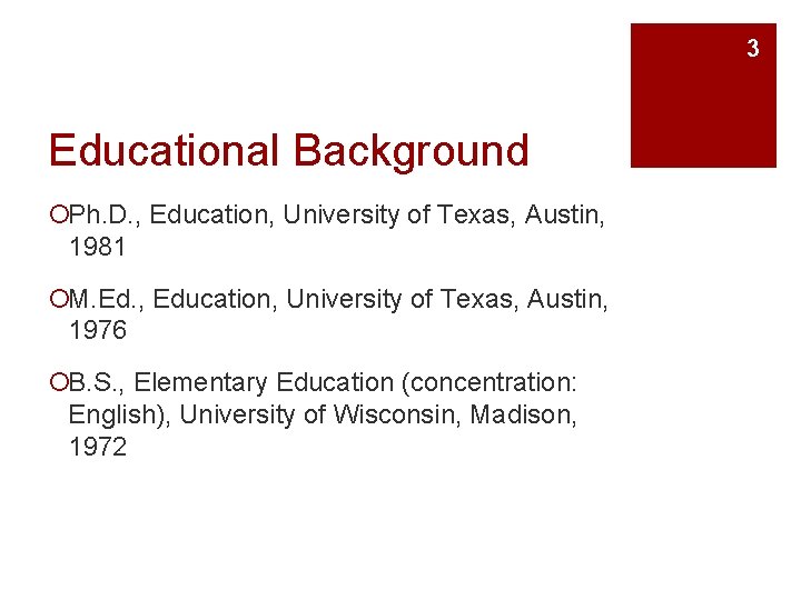 3 Educational Background ¡Ph. D. , Education, University of Texas, Austin, 1981 ¡M. Ed.