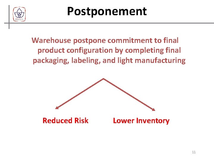 Postponement Warehouse postpone commitment to final product configuration by completing final packaging, labeling, and