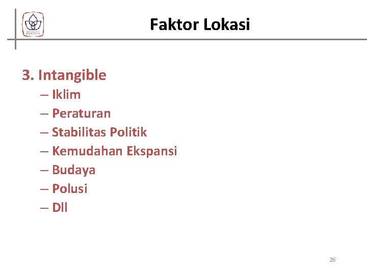 Faktor Lokasi 3. Intangible – Iklim – Peraturan – Stabilitas Politik – Kemudahan Ekspansi